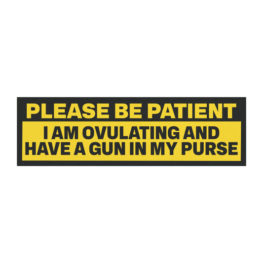 Please Be Patient I Am Ovulating and Have a Gun in My Purse Bumper Sticker Magnet Funny Magnetic Bumper Stickers (Contains Plastic) 3x10"