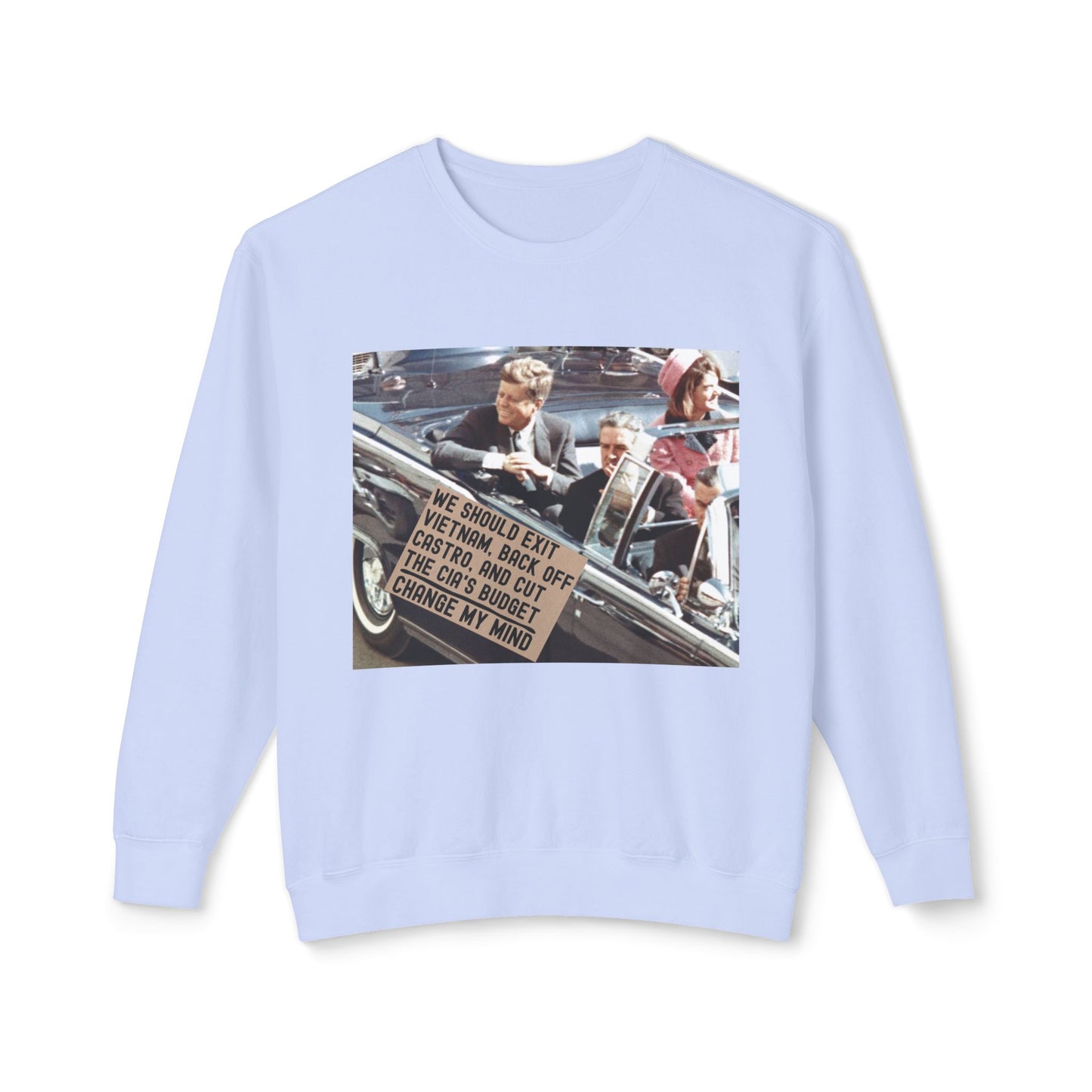 JFK Assassination Shirt Change My Mind Meme Unisex 100% Cotton Sweatshirt (Lightweight) We Should Exit Vietnam, Back Off Castro And Cut The CIA's Budget Funny Graphic