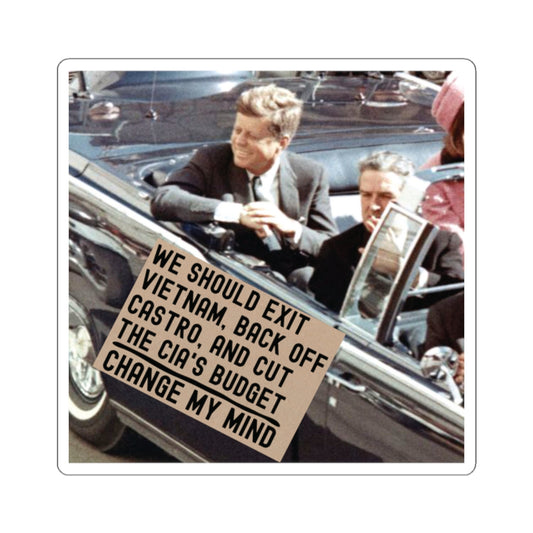 JFK Meme Change My Mind Sign We Should Exit Vietnam, Back Off Castro And Cut The CIA's Budget Funny Kiss-Cut Stickers