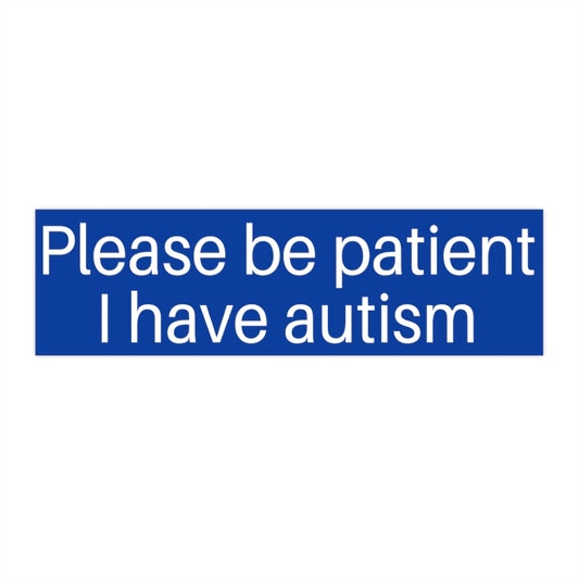 Funny Meme Bumper Sticker 3x11.5" Please Be Patient I Have Autism