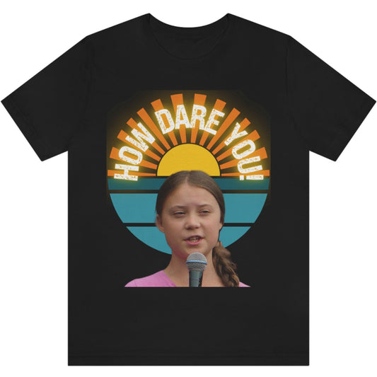 How Dare You Greta Thunberg Meme Quote Short Sleeve Unisex T-Shirt Graphic Tee