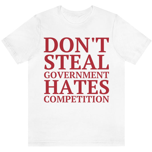 Don't Steal Government Hates Competition Ron Paul Quote Taxation is Theft Short Sleeve Libertarian Anarchist Unisex T-Shirt Bella+Canvas 3001