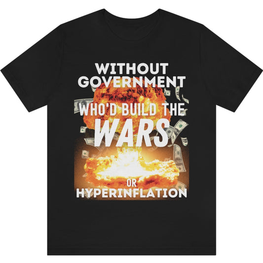 Without Government Who'd Build The Wars or Hyperinflation? Nuke Explosion Short Sleeve Libertarian Anarchist Graphic Tee Unisex T-Shirt Bella+Canvas 3001