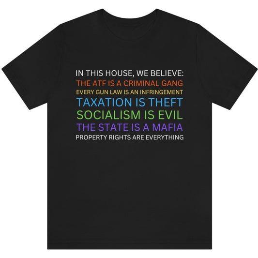 Yard Sign Parody In This House We Believe The ATF is a Criminal Gang, Taxation is Theft, The State is a Mafia Short Sleeve Libertarian Anarchist Unisex T-Shirt Bella+Canvas 3001
