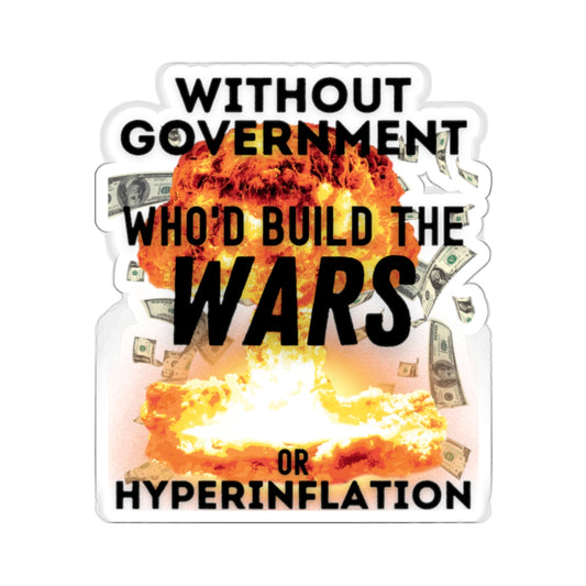 Kiss-Cut Stickers Without Government Who'd Build The Wars or Hyperinflation? Nuke Explosion Graphic