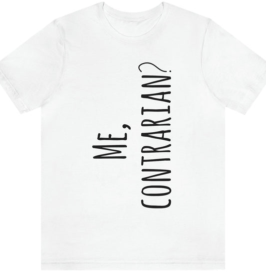 Me, Contrarian? Funny Shirt for Free / Critical Thinkers Unisex T-Shirt