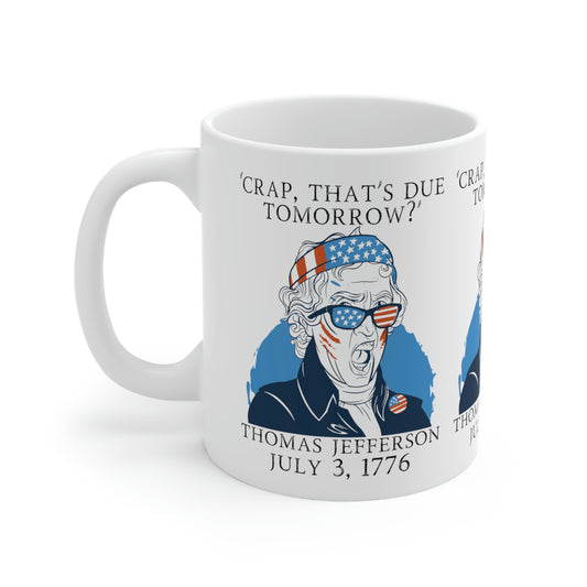 Crap That's Due Tomorrow Thomas Jefferson 4th of July 4 Funny Libertarian Meme July 3 1776 Independence Day 11oz Ceramic Coffee Mug