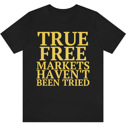 True Free Markets Haven't Been Tried Short Sleeve Libertarian Anarchist Unisex T-Shirt Bella+Canvas 3001
