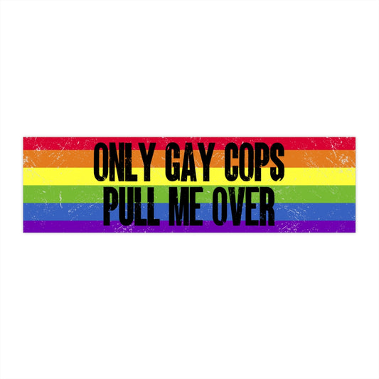 Funny Bumper Sticker 3x11.5" Only Gay Cops Pull Me Over