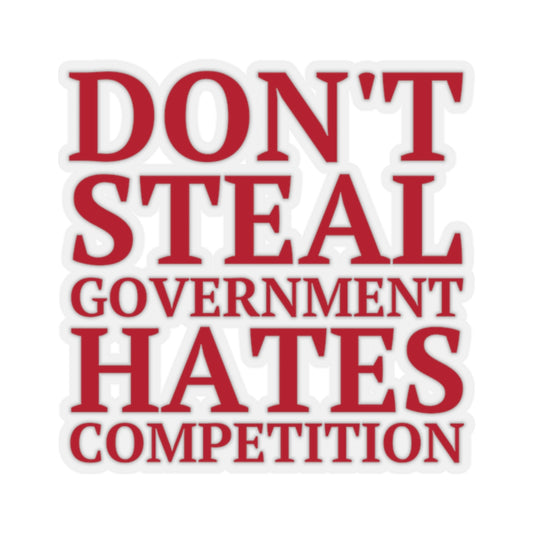 Kiss-Cut Sticker Don't Steal Government Hates Competition Ron Paul Taxation is Theft Libertarian Anarchism