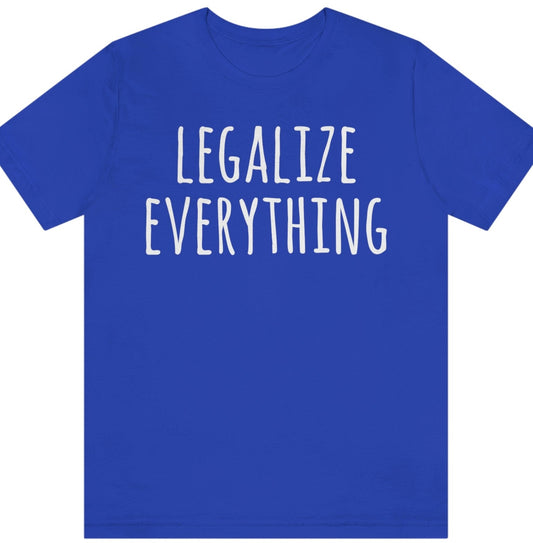 Legalize Everything Anarchist Libertarian Meme Tee Unisex T-Shirt