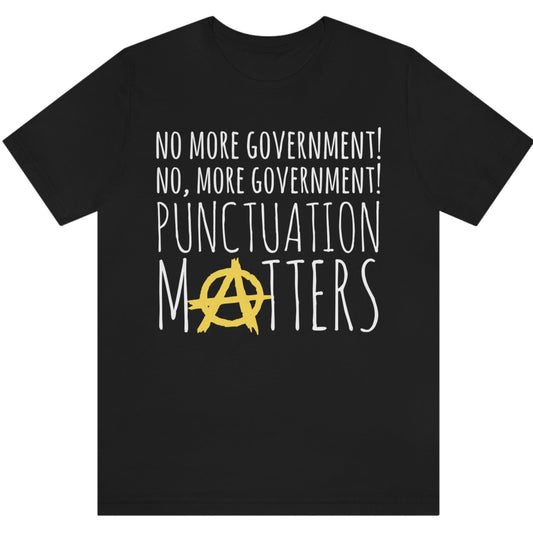 No More Government! No, MORE Government Punctuation Matters Anarchism Meme Anarchist Symbol Ancap Short Sleeve Unisex T-Shirt Graphic Tee