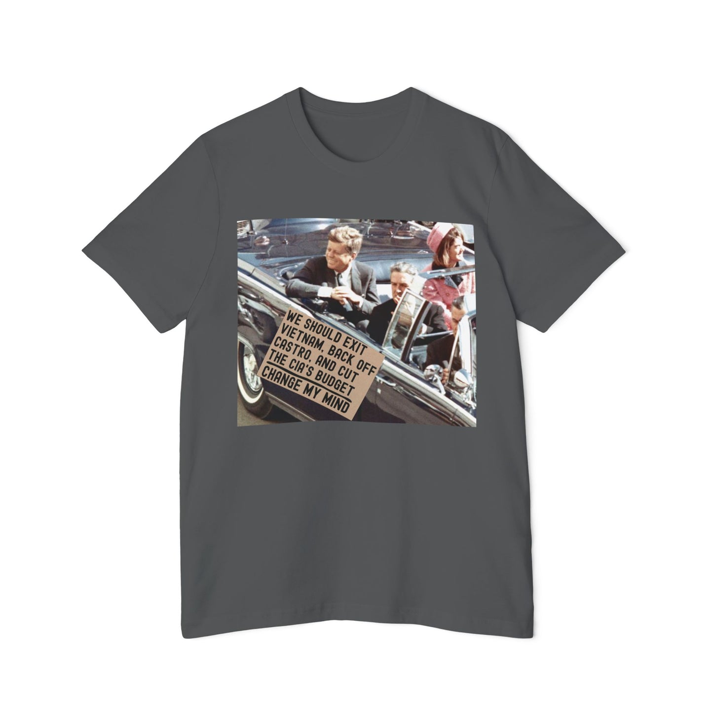 JFK Assassination Shirt Change My Mind Meme Unisex Made in USA T-Shirt We Should Exit Vietnam, Back Off Castro And Cut The CIA's Budget Funny Graphic