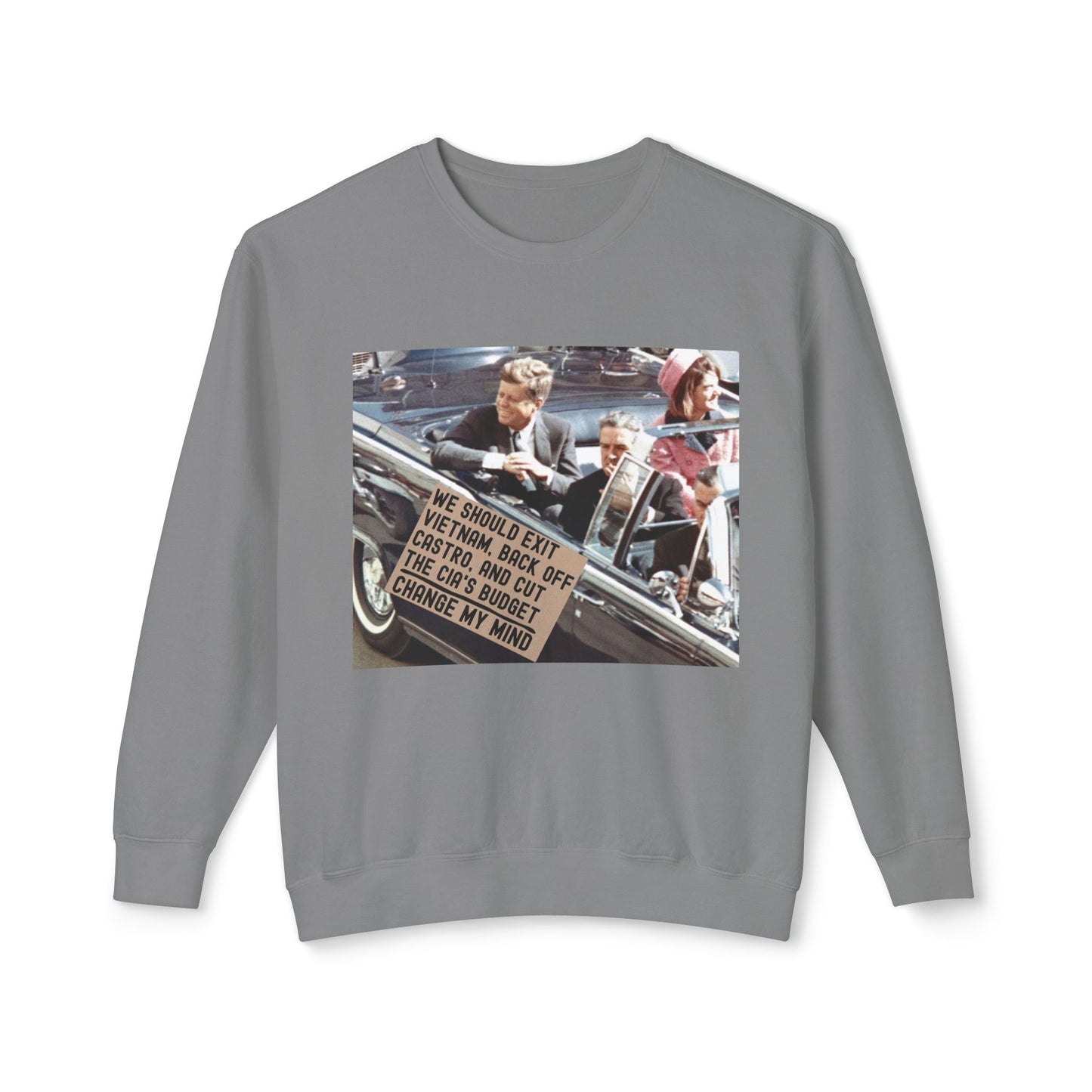 JFK Assassination Shirt Change My Mind Meme Unisex 100% Cotton Sweatshirt (Lightweight) We Should Exit Vietnam, Back Off Castro And Cut The CIA's Budget Funny Graphic