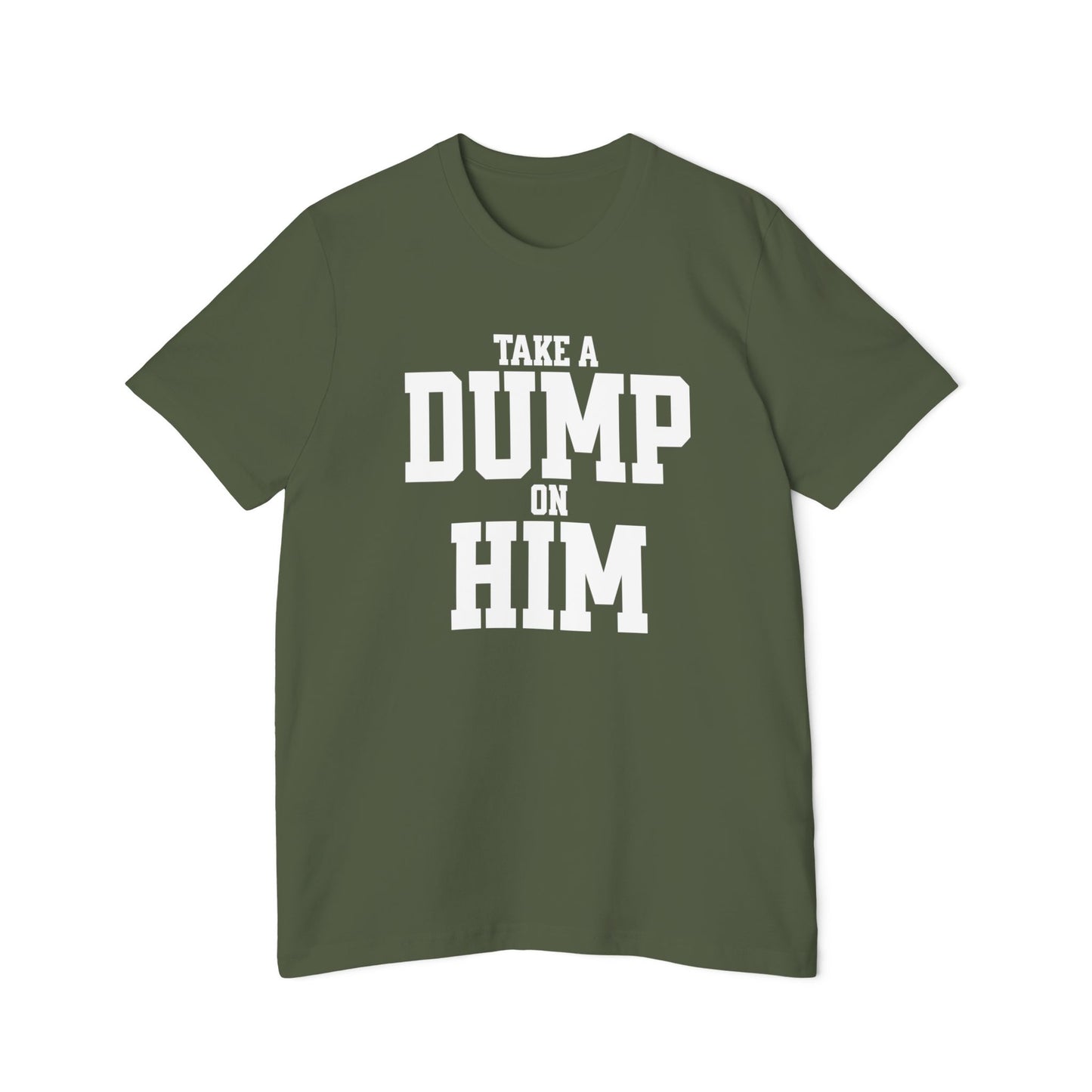 Take a Dump on Him Funny Unisex 100% Cotton Made in USA T-Shirt