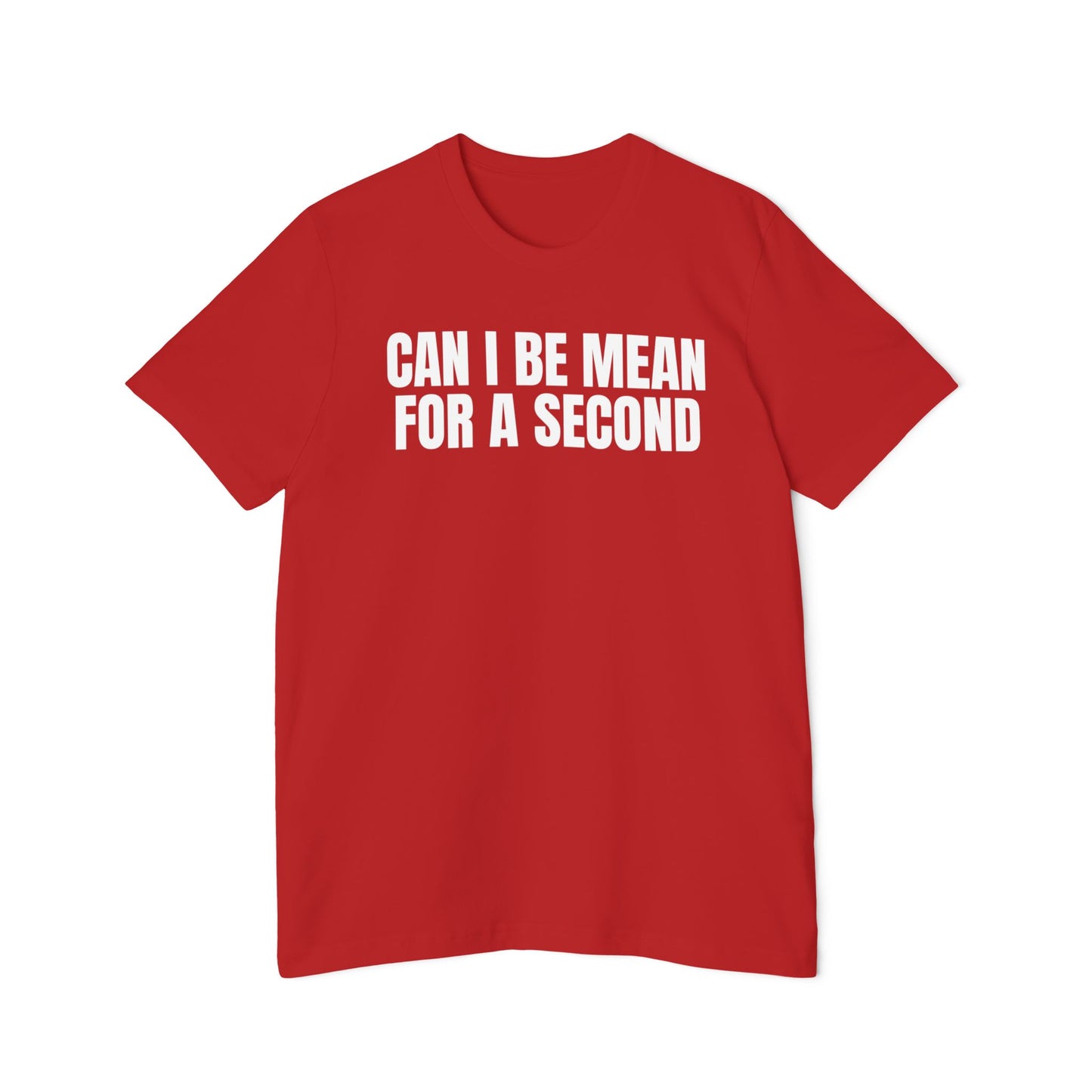 Can I Be Mean for a Second Shirt Funny Unisex 100% Cotton Made in USA T-Shirt