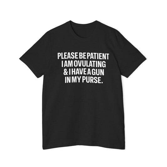 Please Be Patient I Am Ovulating & I Have a Gun in My Purse Unisex 100% Cotton Made in USA T-Shirt