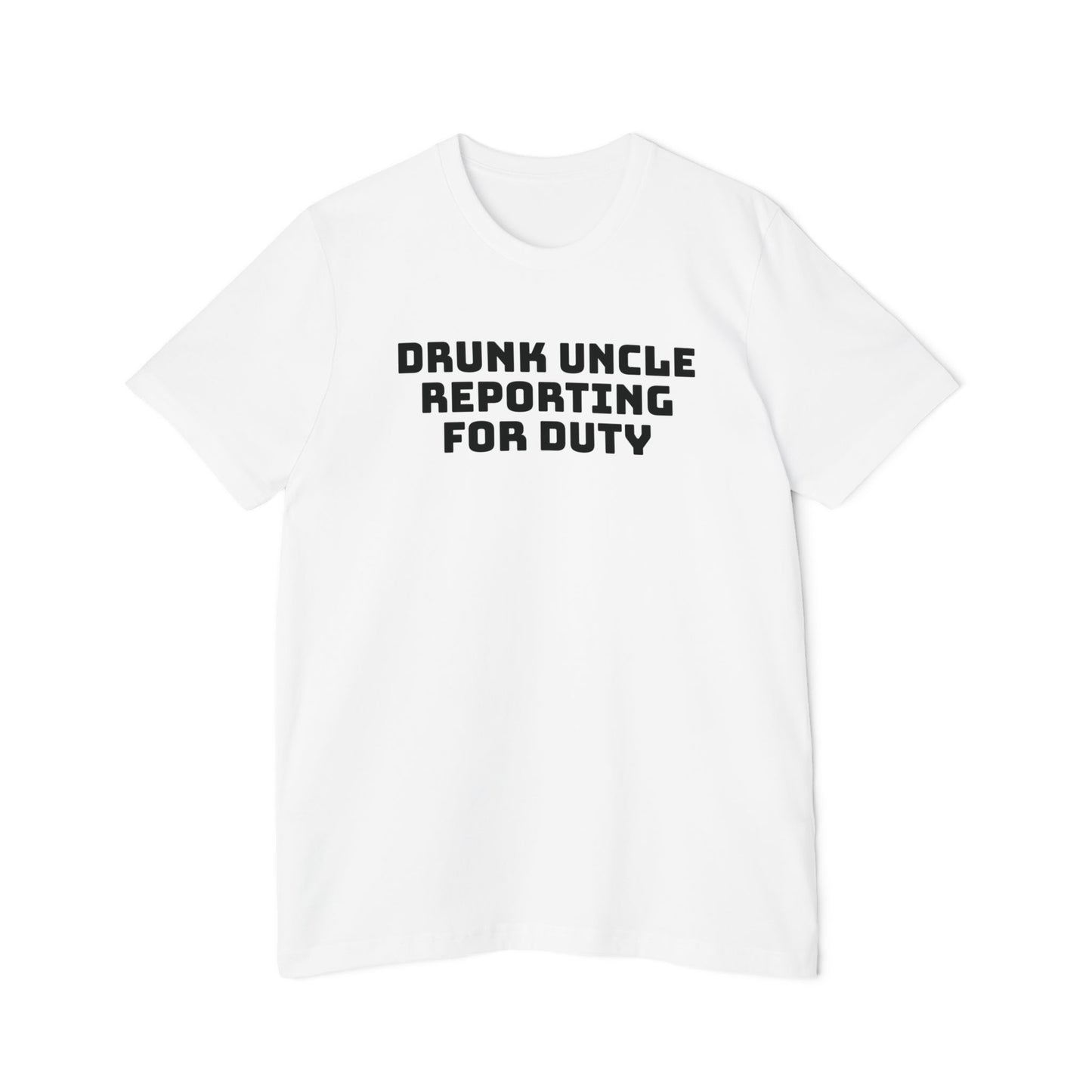 Drunk Uncle Reporting for Duty Shirt Funny Unisex 100% Cotton Made in USA T-Shirt Gag Gift for Uncles