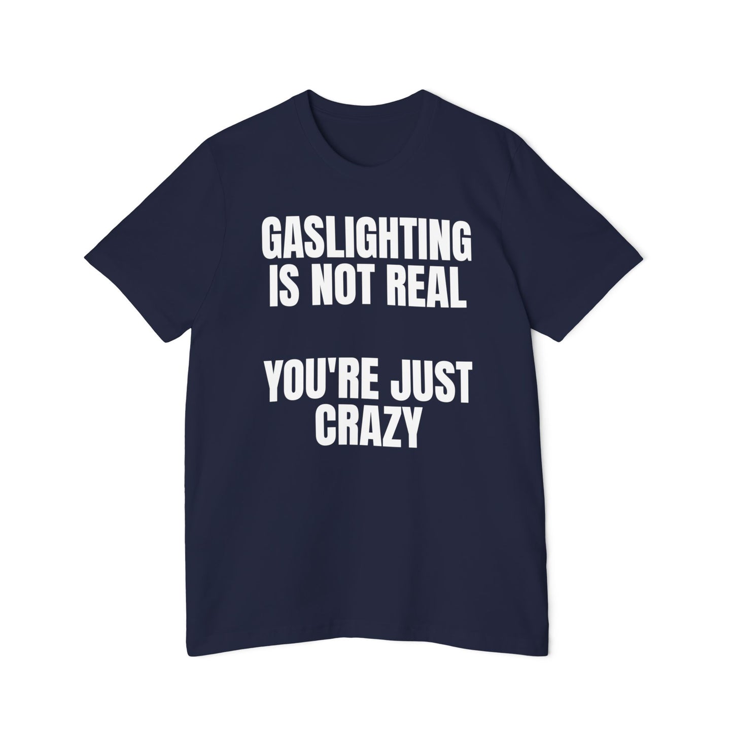 Gaslighting is Not Real You're Just Crazy Shirt Funny Meme Unisex Made in USA T-Shirt