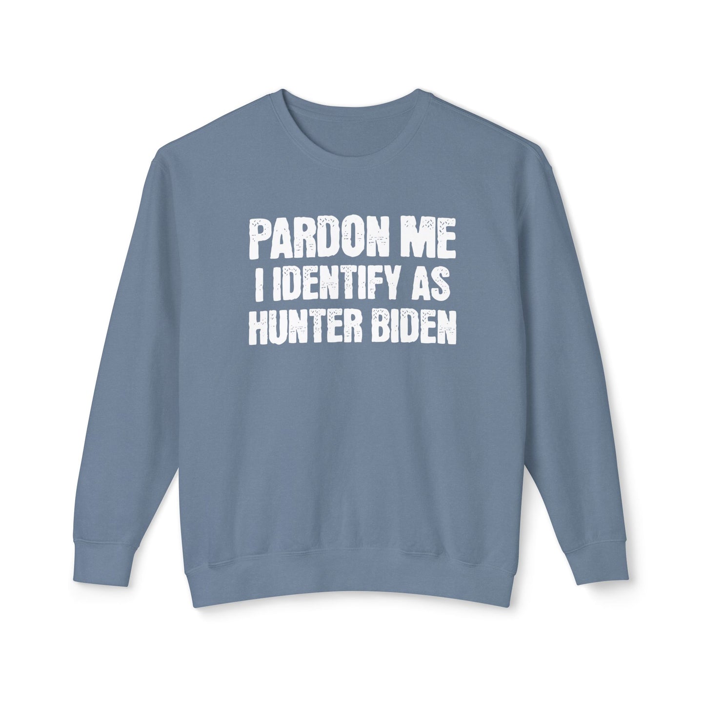 Pardon Me I Identify as Hunter Biden Funny Political Gift for Trump Supporters 2024 Unisex 100% Cotton Sweatshirt (Lightweight)