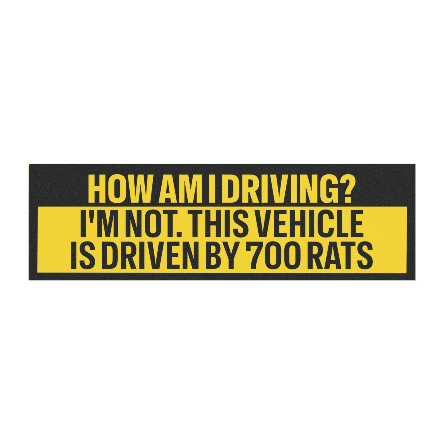 How Am I Driving? I'm Not. This Vehicle is Driven By 700 Rats Bumper Sticker Magnet Funny Magnetic Bumper Stickers (Contains Plastic) 3x10"