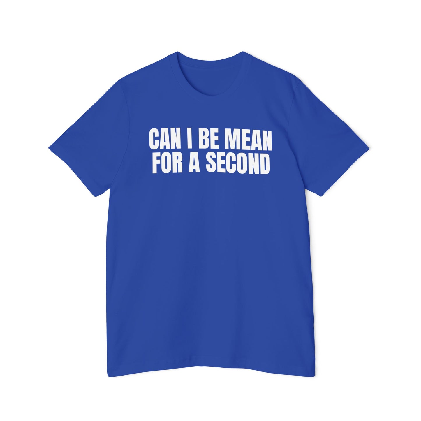 Can I Be Mean for a Second Shirt Funny Unisex 100% Cotton Made in USA T-Shirt