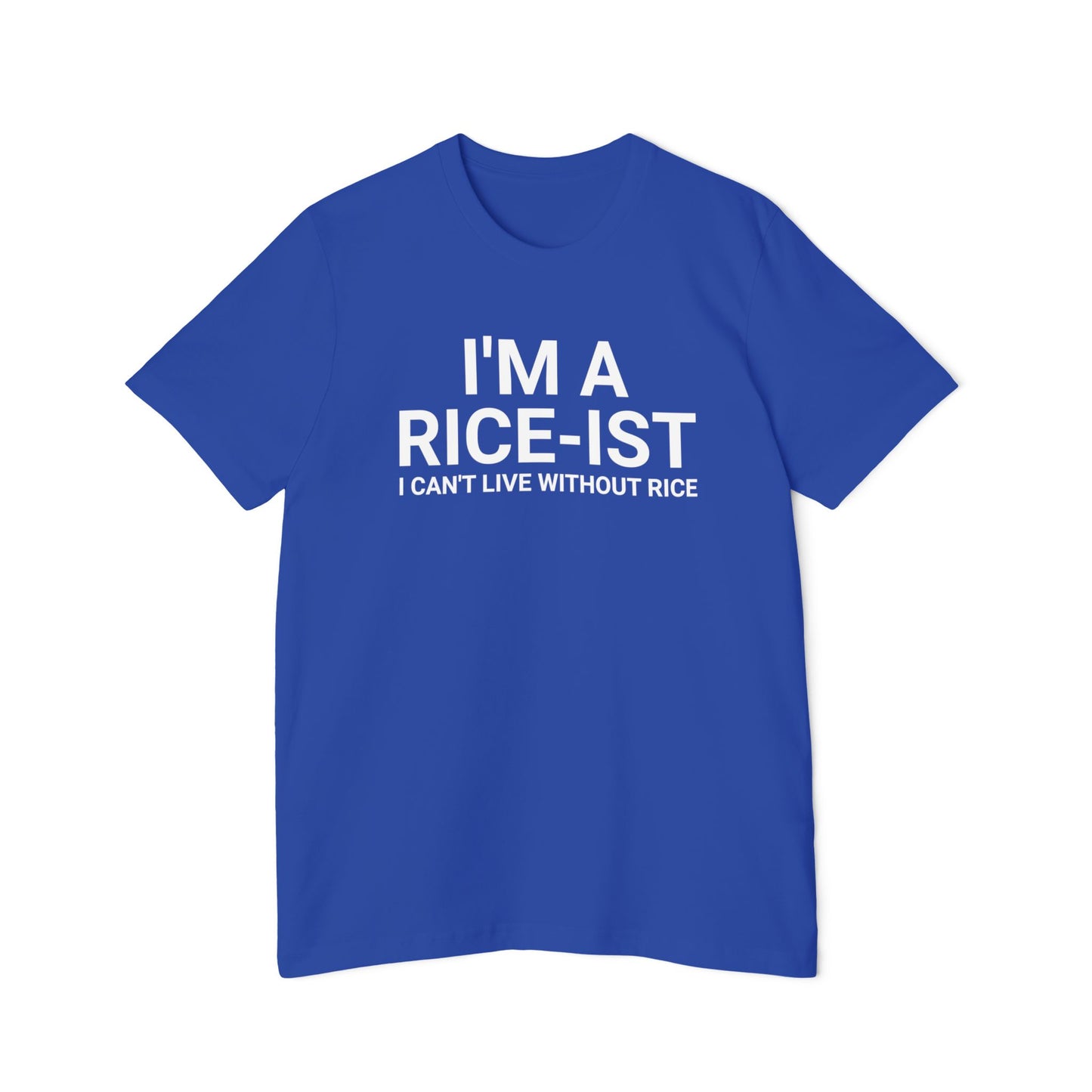 I'm a Rice-ist I Can't Live Without Rice Funny Meme Unisex 100% Cotton Made in USA T-Shirt