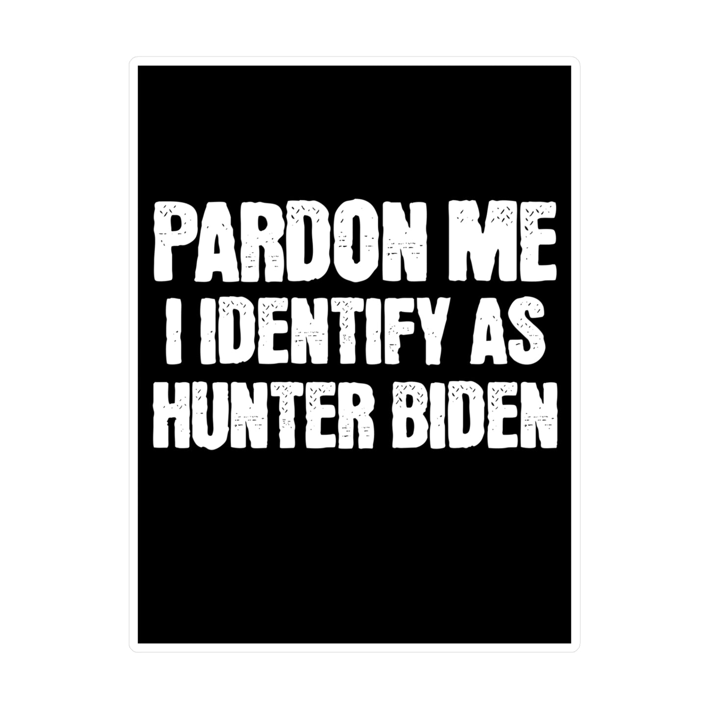 Pardon Me I Identify as Hunter Biden Sticker Funny Meme Stickers (Vinyl) Funny Political Gift for Trump Supporters 2024