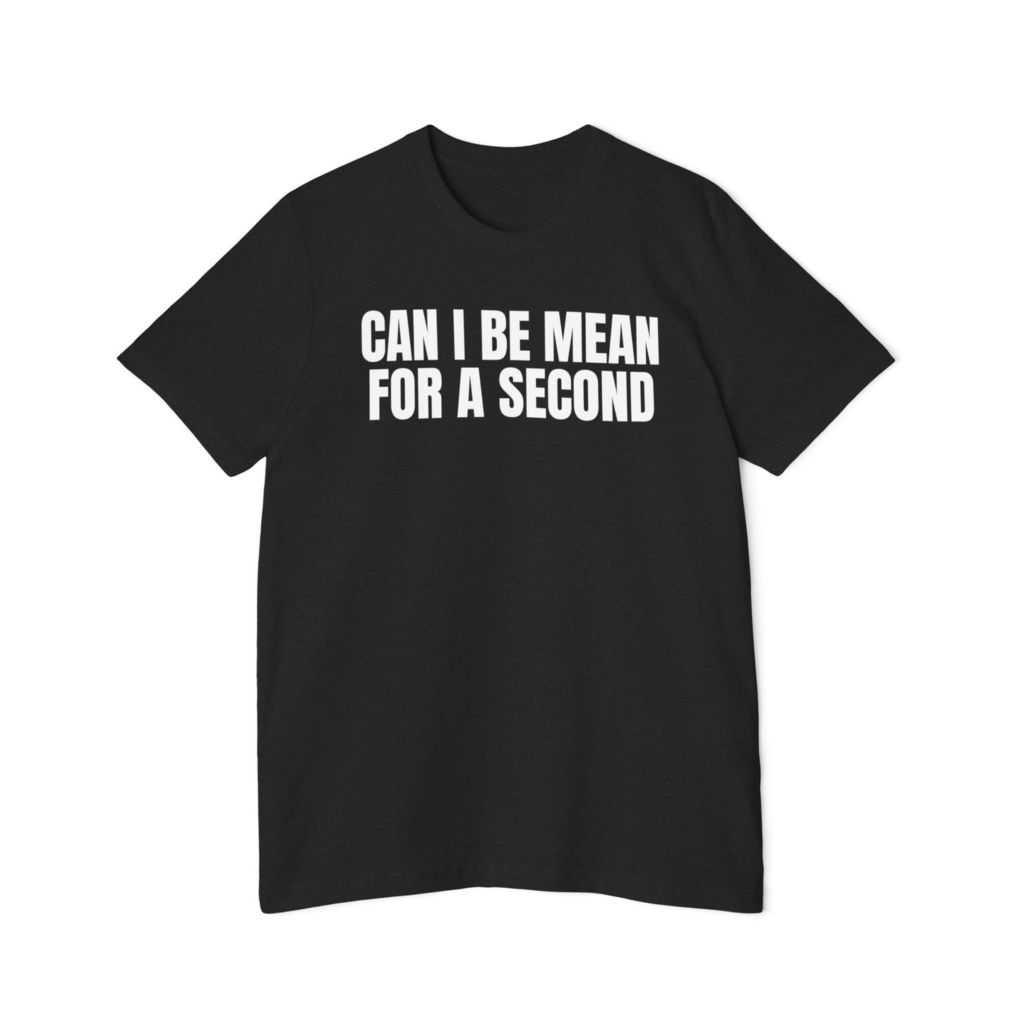 Can I Be Mean for a Second Shirt Funny Unisex 100% Cotton Made in USA T-Shirt