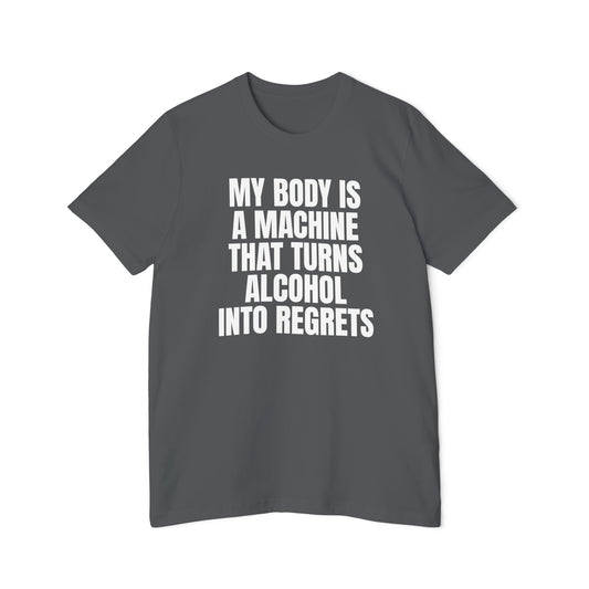 My Body is A Machine That Turns Alcohol Into Regrets Funny Unisex 100% Cotton Made in USA T-Shirt