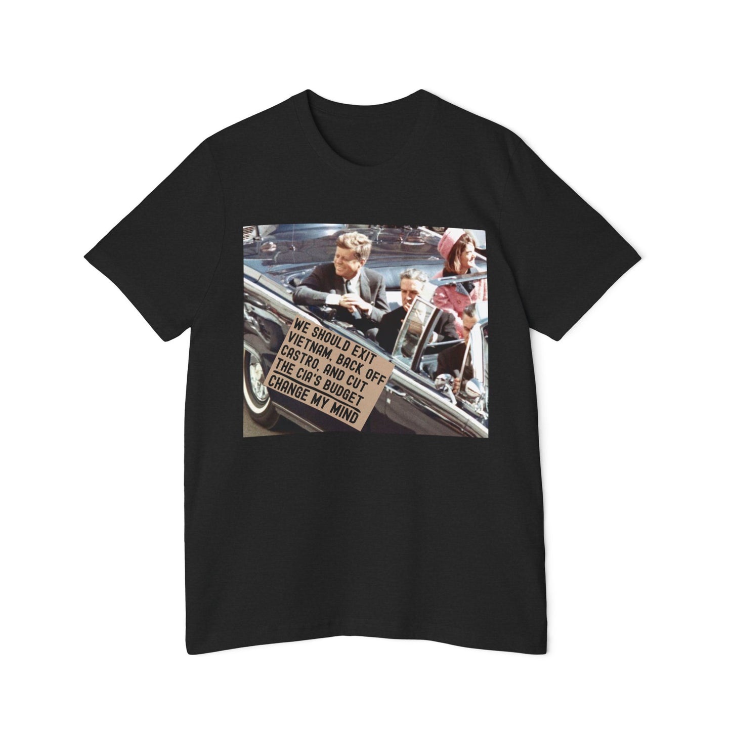 JFK Assassination Shirt Change My Mind Meme Unisex Made in USA T-Shirt We Should Exit Vietnam, Back Off Castro And Cut The CIA's Budget Funny Graphic