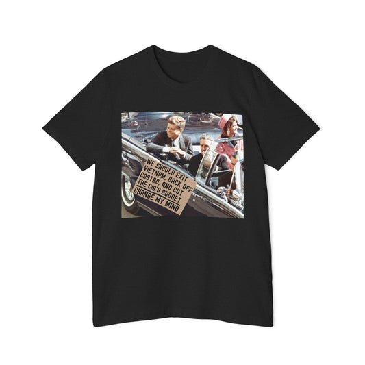 JFK Assassination Shirt Change My Mind Meme Unisex Made in USA T-Shirt We Should Exit Vietnam, Back Off Castro And Cut The CIA's Budget Funny Graphic