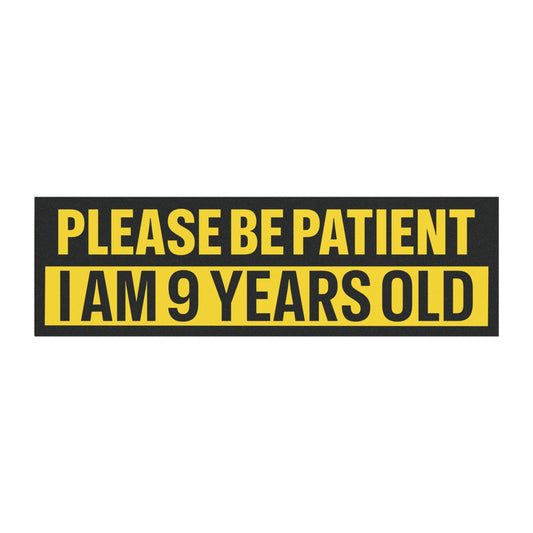 Please Be Patient I Am 9 Years Old Bumper Sticker Magnet Funny Magnetic Bumper Stickers (Contains Plastic) 3x10"