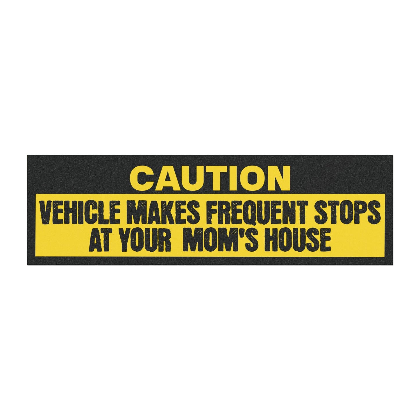 Caution Vehicle Makes Frequent Stops At Your Mom's House Bumper Sticker Magnet Funny Magnetic Bumper Stickers (Contains Plastic) 3x10"