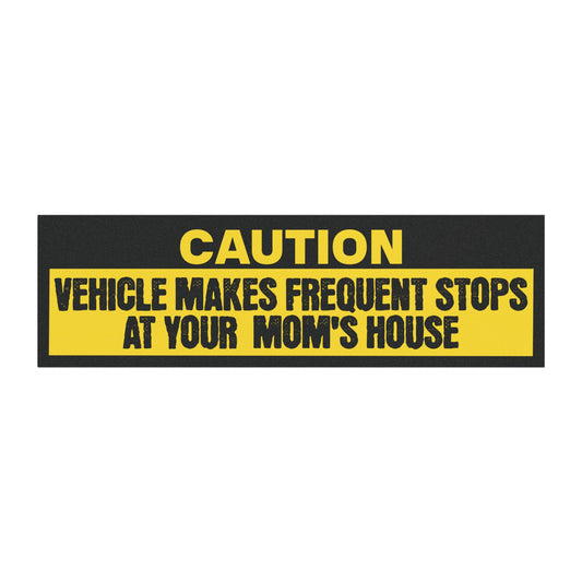 Caution Vehicle Makes Frequent Stops At Your Mom's House Bumper Sticker Magnet Funny Magnetic Bumper Stickers (Contains Plastic) 3x10"