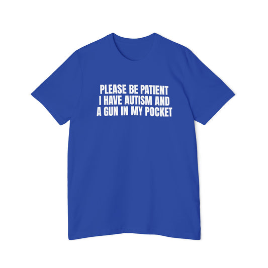 Please Be Patient I Have Autism and a Gun in My Pocket Funny Meme Unisex 100% Cotton Made in USA T-Shirt