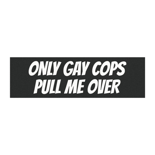 Only Gay Cops Pull Me Over Bumper Sticker Magnet Funny Magnetic Bumper Stickers (Contains Plastic)