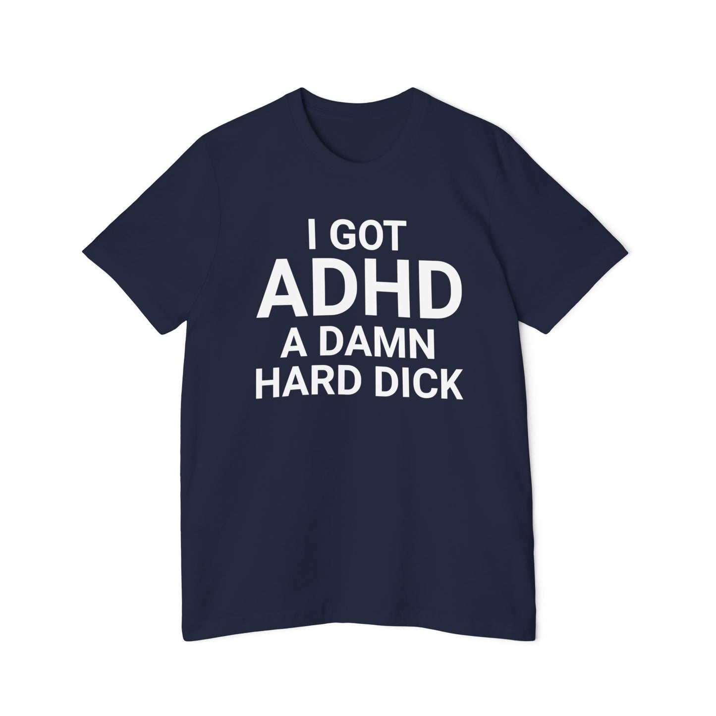 I Got ADHD A Damn Hard Dick Shirt Funny Meme Unisex 100% Cotton Made in USA T-Shirt