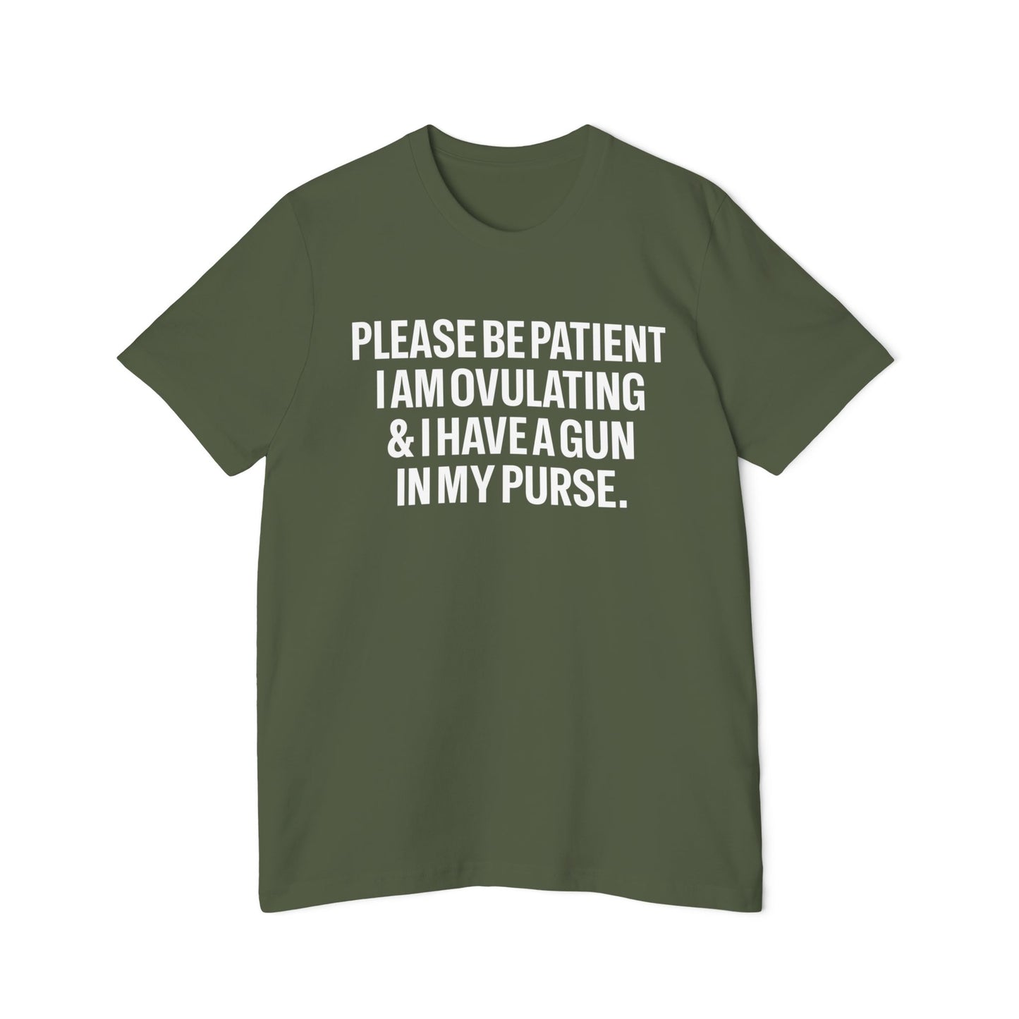 Please Be Patient I Am Ovulating & I Have a Gun in My Purse Unisex 100% Cotton Made in USA T-Shirt