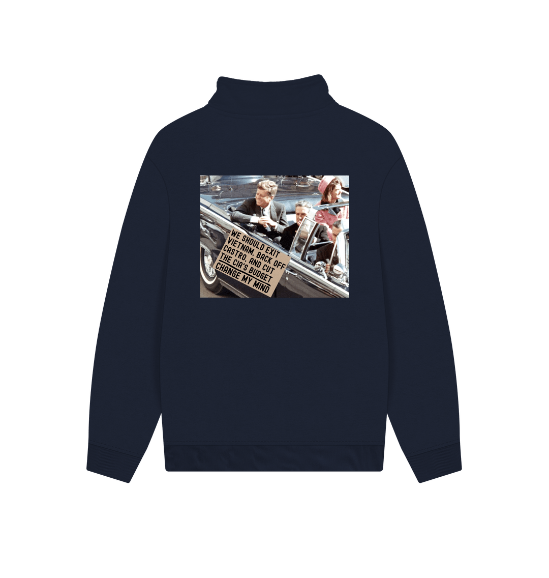 Navy JFK Assassination Shirt Change My Mind Meme We Should Exit Vietnam, Back Off Castro And Cut The CIA's Budget Unisex 100% Organic Cotton Quarter Zip Sweatshirt (Design on Back)