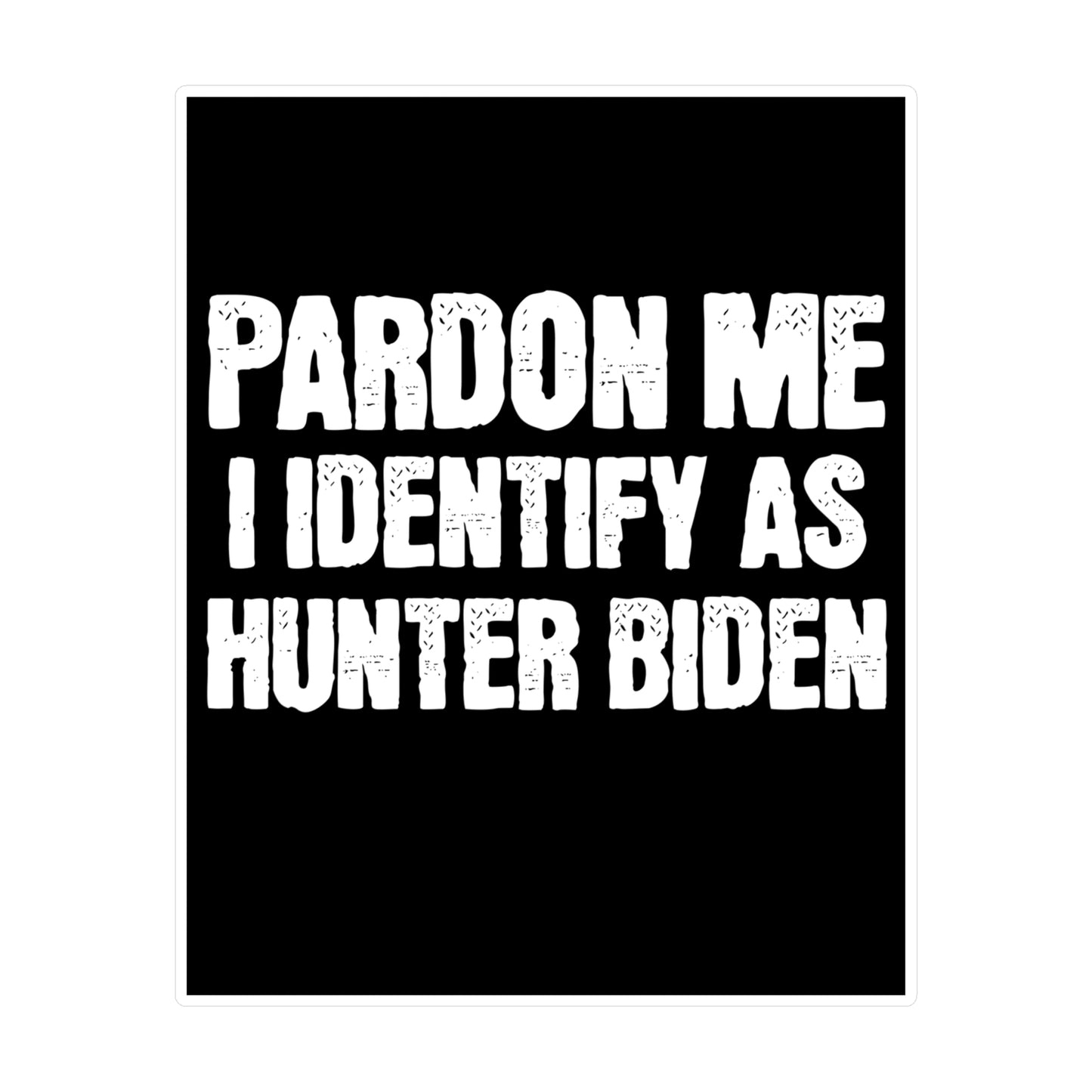 Pardon Me I Identify as Hunter Biden Sticker Funny Meme Stickers (Vinyl) Funny Political Gift for Trump Supporters 2024