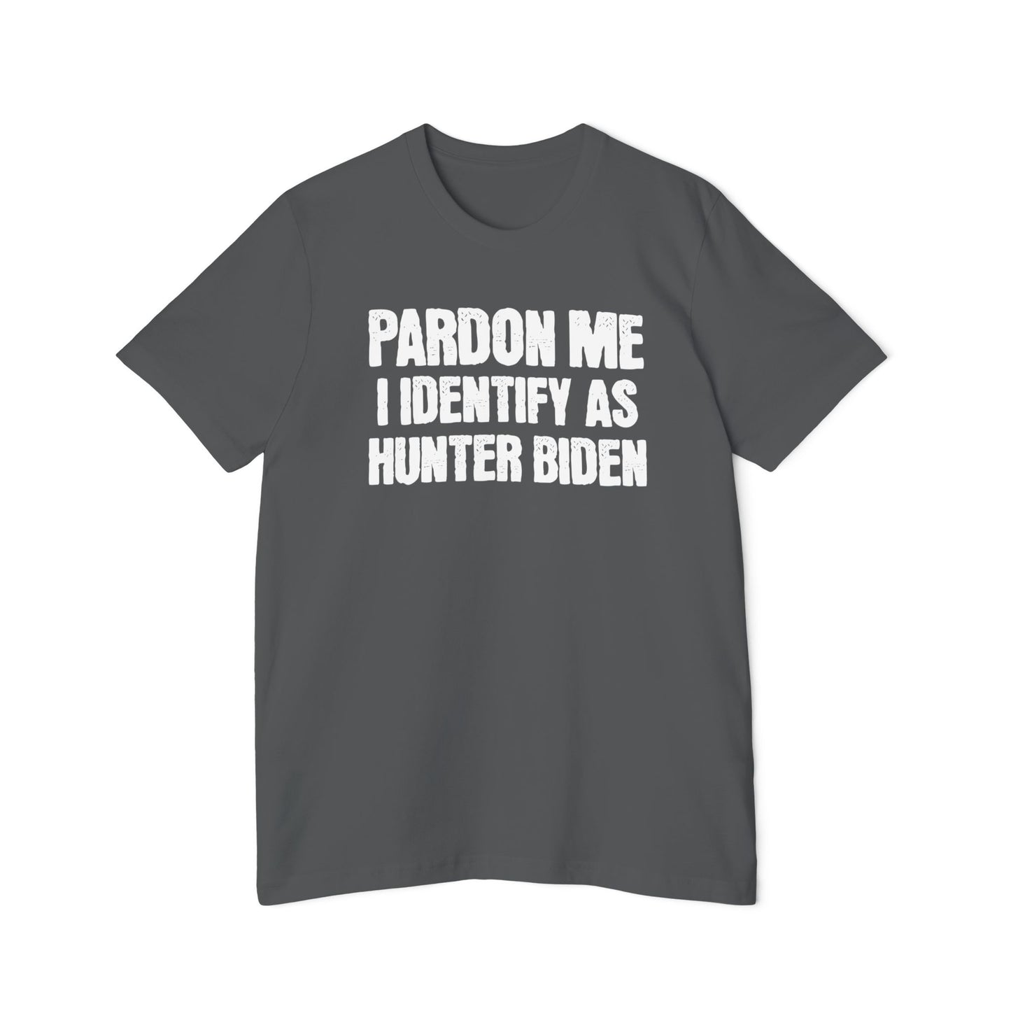 Pardon Me I Identify as Hunter Biden Funny Political Gift for Trump Supporters 2024 Unisex 100% Cotton Made in USA T-Shirt