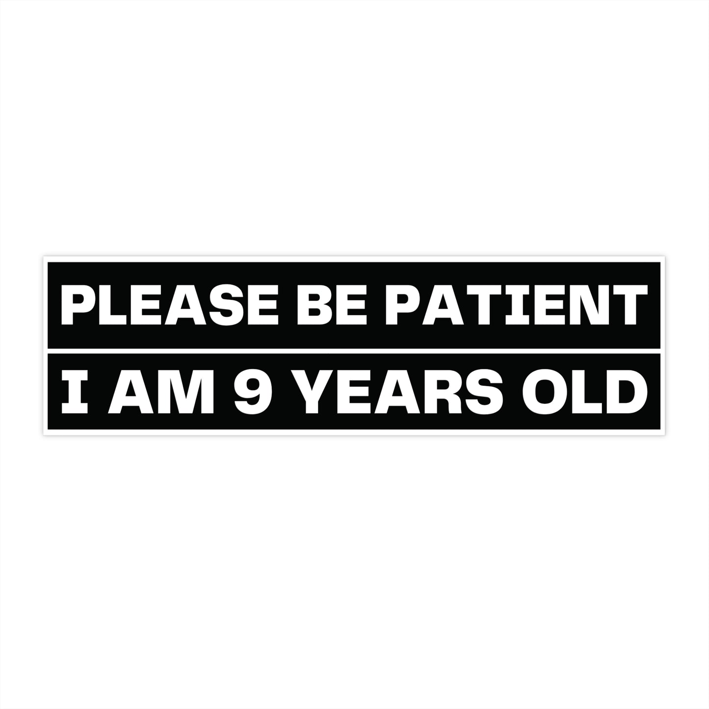 Bumper Sticker Please Be Patient I Am 9 Years Old 11"x3"