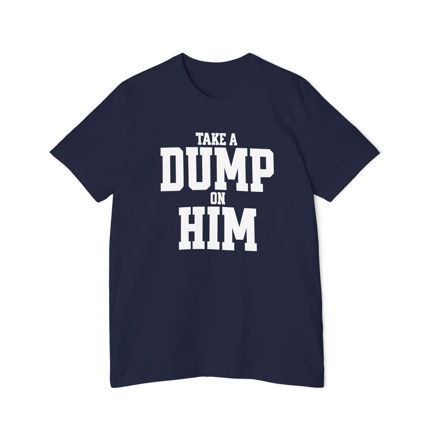 Take a Dump on Him Funny Unisex 100% Cotton Made in USA T-Shirt