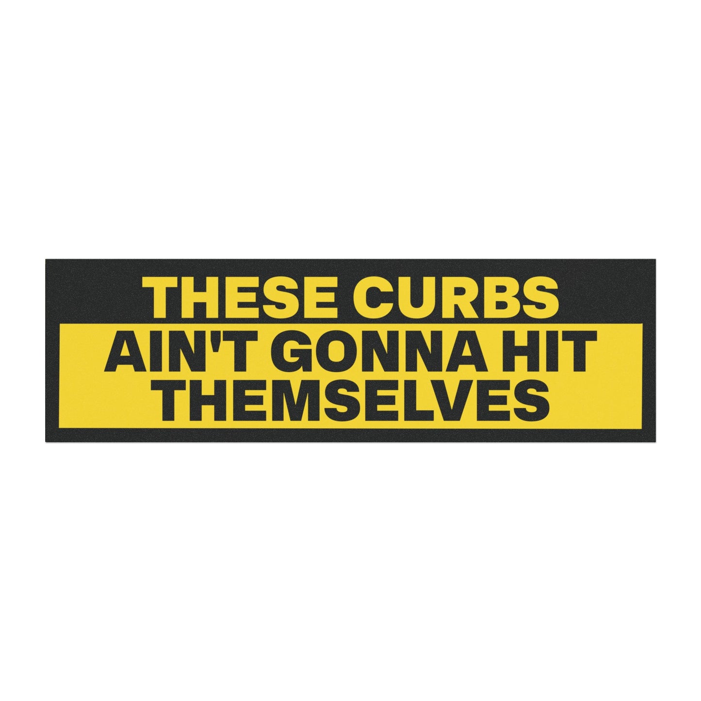 These Curbs Ain't Gonna Hit Themselves Bumper Sticker Magnet Funny Magnetic Bumper Stickers (Contains Plastic) 3x10"