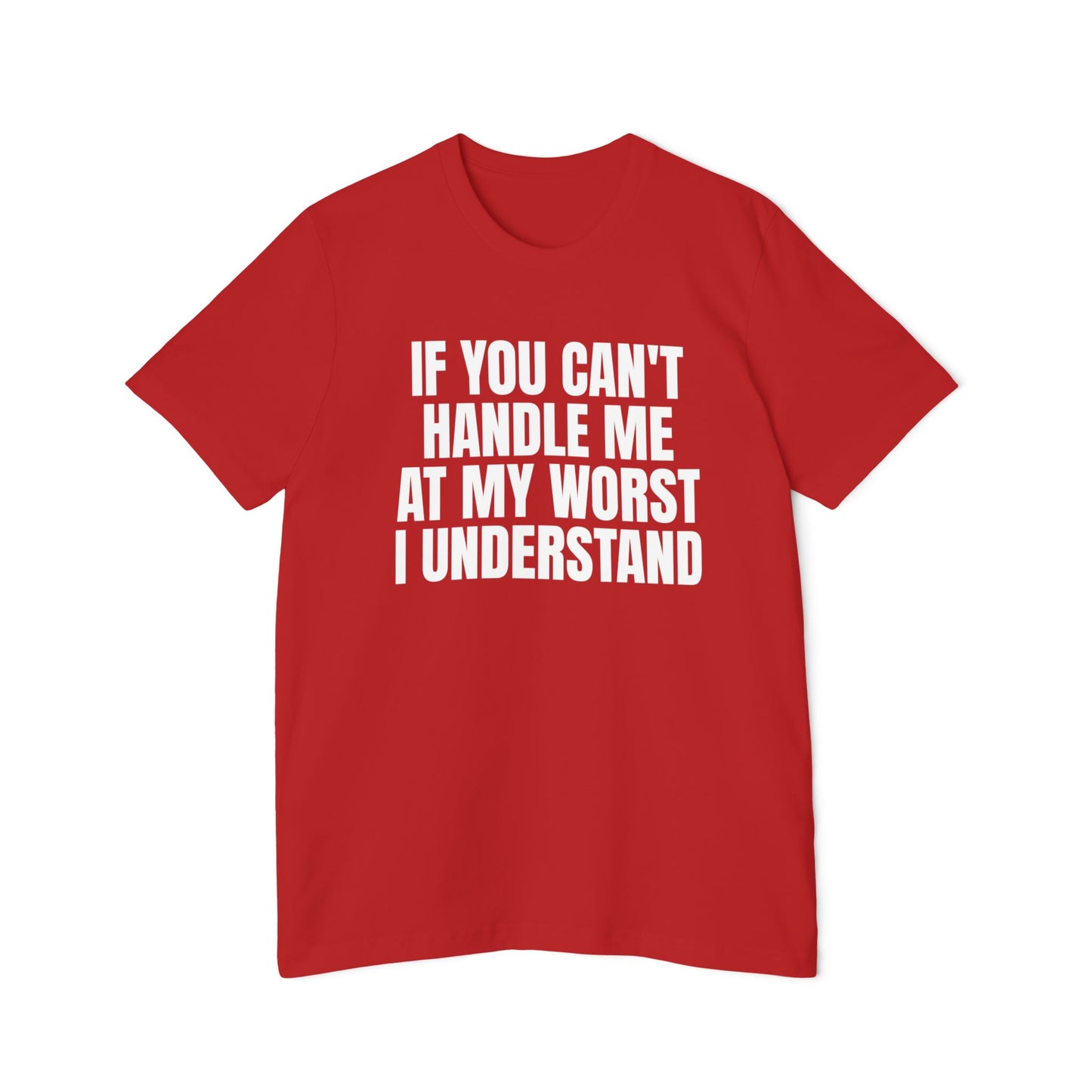 If You Can't Handle Me At My Worst I Understand Funny Unisex 100% Cotton Made in USA T-Shirt