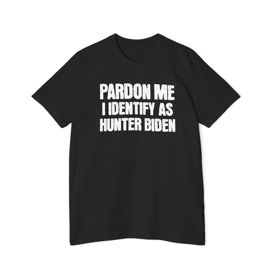 Pardon Me I Identify as Hunter Biden Funny Political Gift for Trump Supporters 2024 Unisex 100% Cotton Made in USA T-Shirt