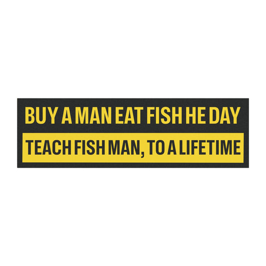 Buy a Man Eat Fish He Day, Teach Fish Man, To a Lifetime Bumper Sticker Magnet Funny Magnetic Bumper Stickers (Contains Plastic) 3x10"