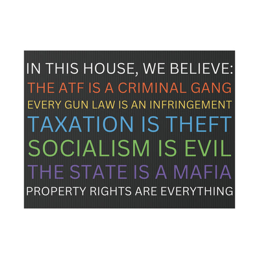 Yard Sign Parody In This House We Believe The ATF is a Criminal Gang, Taxation is Theft, The State is a Mafia 24" (Contains Plastic) Made in USA