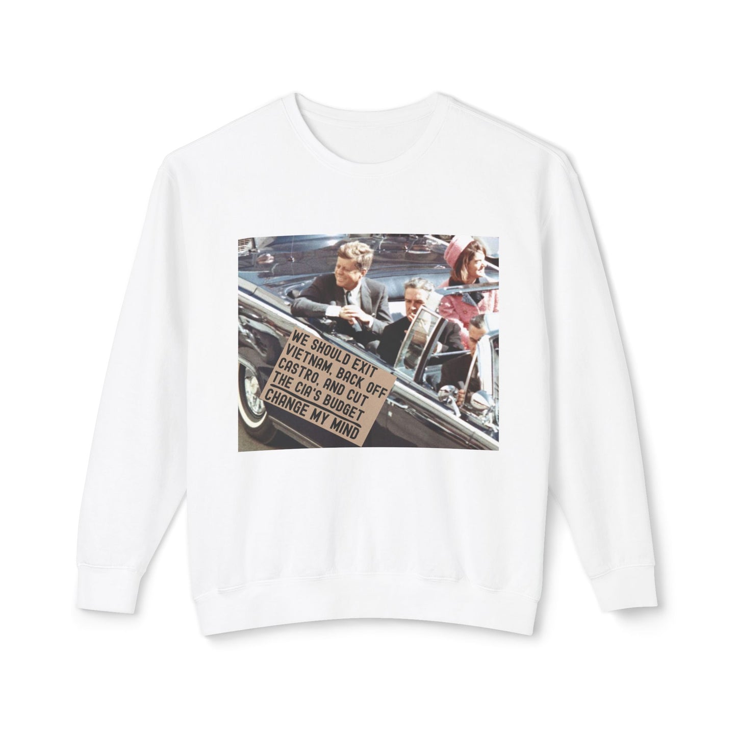 JFK Assassination Shirt Change My Mind Meme Unisex 100% Cotton Sweatshirt (Lightweight) We Should Exit Vietnam, Back Off Castro And Cut The CIA's Budget Funny Graphic